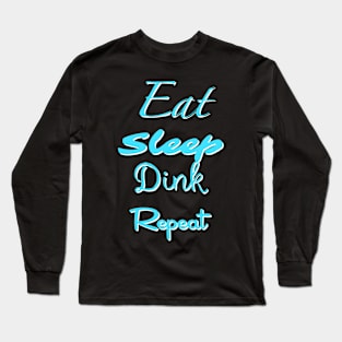 Eat, Sleep, Dink, Repeat Long Sleeve T-Shirt